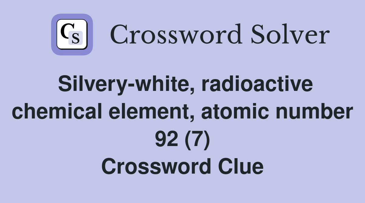 Silvery-white, radioactive chemical element, atomic number 92 (7